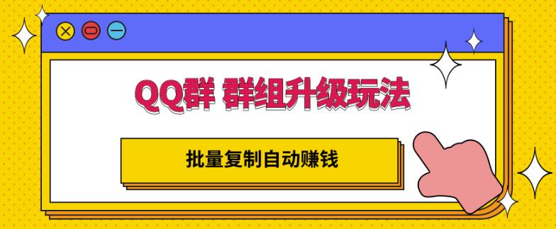 QQ群群组升级玩法，批量复制自动赚钱，躺赚的项目-云创网