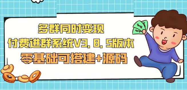 市面卖1288的最新多群同时变现付费进群系统V3.8.5版本(零基础可搭建+源码)-云创网