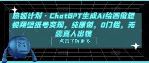 热狐计划·ChatGPT生成Ai绘画做短视频壁纸号变现,纯原创,0门槛,无需真人出镜-云创网