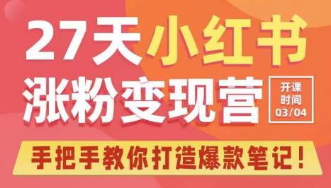 27天小红书涨粉变现营第6期，手把手教你打造爆款笔记（3月新课）-云创网