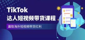 2023最新TikTok达人短视频带货课程,赢取海外短视频带货红利-云创网