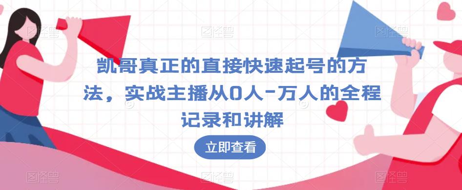 凯哥真正的直接快速起号的方法，实战主播从0人-万人的全程记录和讲解-云创网