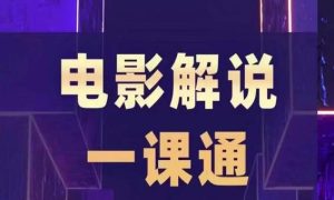 槽槽电影解说一课通,快速学会电影解说,入门+进阶+剪辑速成+直播课-云创网