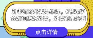 刘老师的外卖爆单课，6节课学会如何做好外卖，外卖商家必看-云创网