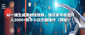 AI一键生成原创短视频,撸百家号收益月入3000+新手小白无脑操作(揭秘)-云创网
