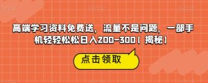 高端学习资料免费送,流量不是问题,一部手机轻轻松松日入200-300【揭秘】-云创网
