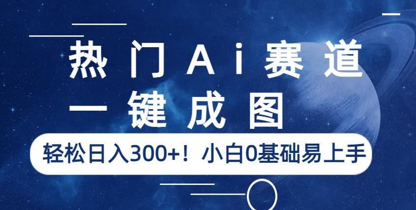 热门Ai赛道，一键成图，轻松日入300+！小白0基础易上手【揭秘】-云创网