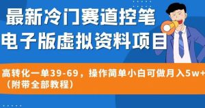 最新冷门赛道控笔电子版虚拟资料,高转化一单39-69,操作简单小白可做月入5w+(附带全部教程)【揭秘】-云创网
