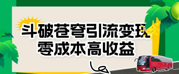 斗破苍穹引流变现，零成本高收益【揭秘】-云创网