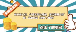 单日收入2k,抖音手游大揭秘,靠手游暴力变现,无脑玩法(资料+教程)【揭秘】-云创网