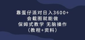 靠蛋仔派对日入3600+，会截图就能做，保姆式教学无脑操作（教程+资料）【揭秘】-云创网