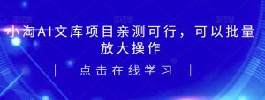 2023小淘AI文库项目,亲测可行,可以批量放大操作-云创网