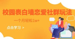 校园表白墙,恋爱社群玩法,一个月轻松1w+【揭秘】-云创网