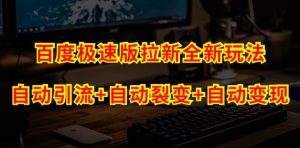 百度极速版拉新自动引流+自动裂变+自动变现系统【玩法思路+操作流程】-云创网