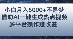 小白也能轻松月赚5000+！利用AI智能生成热点视频，全网多平台赚钱攻略【揭秘】-云创网