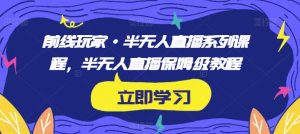 前线玩家·半无人直播系列课程,半无人直播保姆级教程-云创网