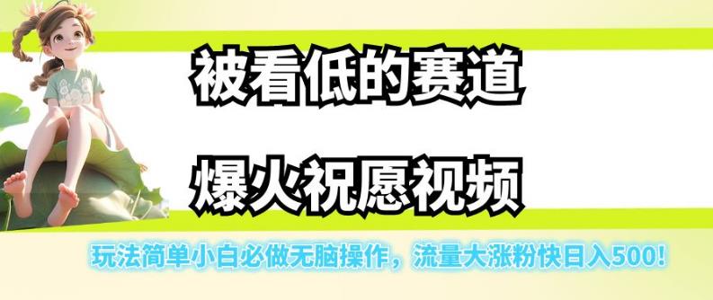 被看低的赛道爆火祝愿视频，玩法简单小白必做无脑操作，流量大涨粉快日入500-云创网