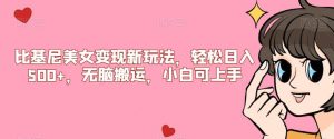 比基尼美女变现新玩法,轻松日入500+,无脑搬运,小白可上手【揭秘】-云创网