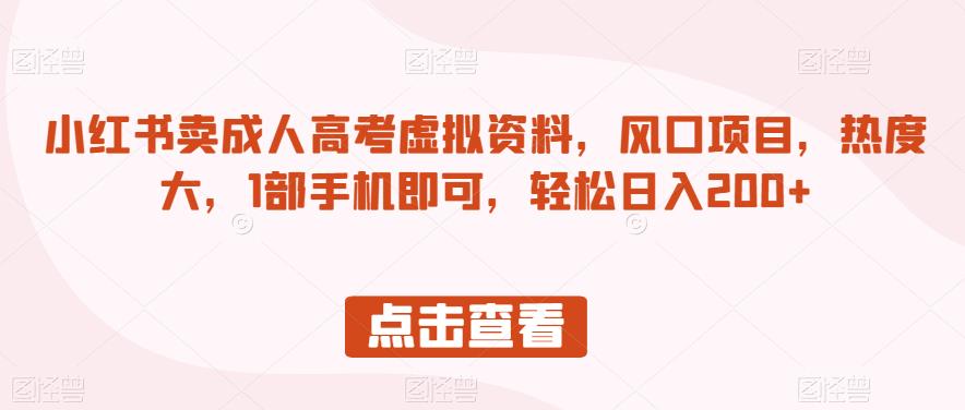 小红书卖成人高考虚拟资料，风口项目，热度大，1部手机即可，轻松日入200+【揭秘】-云创网