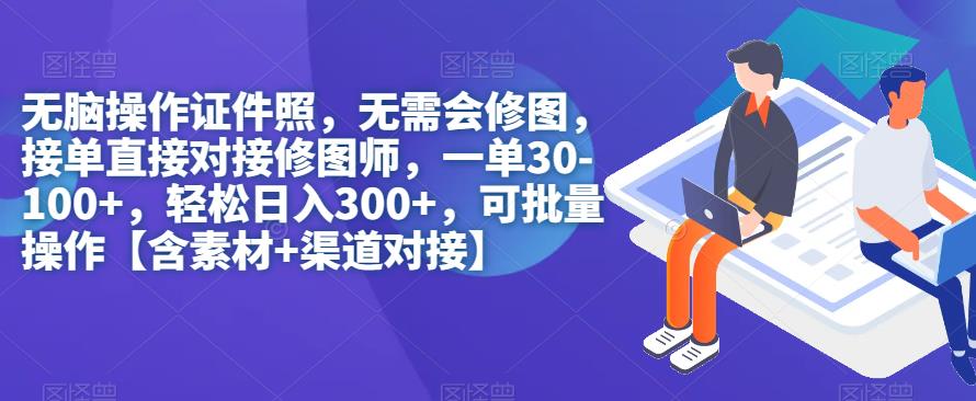 无脑操作证件照，无需会修图，轻松日入300+，可批量操作【含素材+渠道对接】-云创网