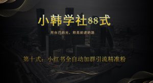 小韩学社88式第十式:最新小红书全自动加群引流精准粉-云创网