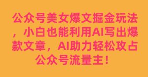 公众号美女爆文掘金玩法,小白也能利用AI写出爆款文章,AI助力轻松攻占公众号流量主【揭秘】-云创网