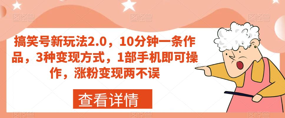 搞笑号新玩法2.0，10分钟一条作品，3种变现方式，1部手机即可操作，涨粉变现两不误-云创网