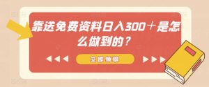 靠送免费资料日入300+是怎么做到的?-云创网