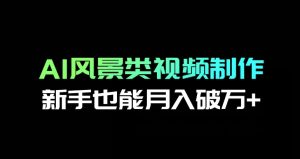 AI风景类视频制作,新手也能月入破万+-云创网