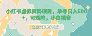 小红书虚拟资料项目,单号日入500+,可矩阵,小白福音-云创网