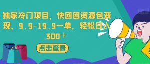 独家冷门项目,快团团资源包变现,9.9-19.9一单,轻松日入300+【揭秘】-云创网