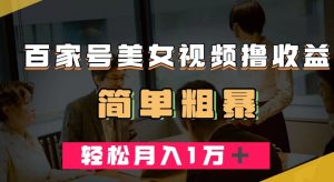 百家号美女视频撸收益,几分钟一条视频,轻松月入万元【揭秘】-云创网