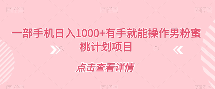 一部手机日入1000+有手就能操作男粉蜜桃计划项目【揭秘】-云创网