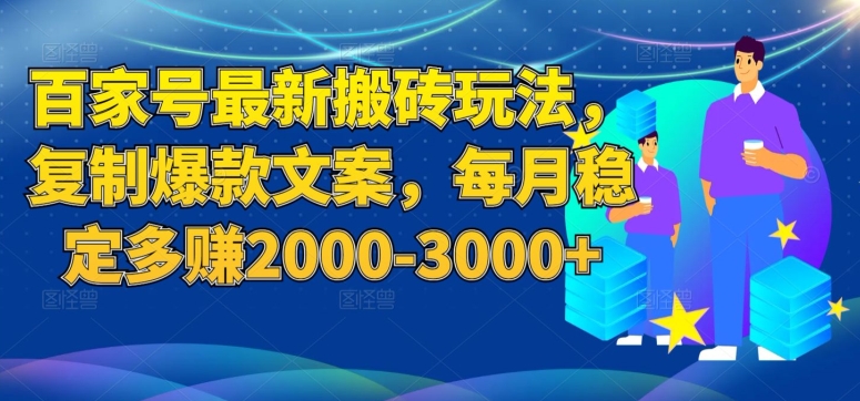 百家号最新搬砖玩法，复制爆款文案，每月稳定多赚2000-3000+【揭秘】-云创网