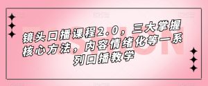 镜头口播课程2.0,三大掌握核心方法,内容情绪化等一系列口播教学-云创网
