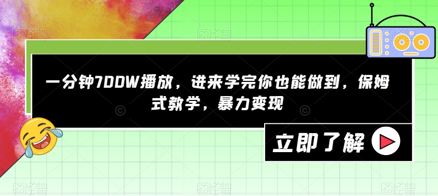 一分钟700W播放，进来学完你也能做到，保姆式教学，暴力变现【揭秘】-云创网