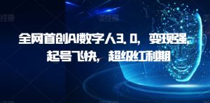 全网首创AI数字人3.0,变现强,起号飞快,超级红利期【揭秘】-云创网