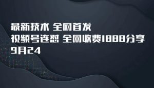 9月24最新技术全网首发，视频号连怼，全网收费1888分享-云创网