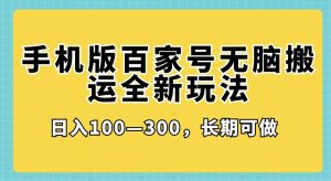 手机版百家号无脑搬运全新玩法,日入100-300,长期可做-云创网