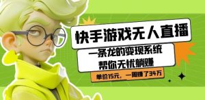 快手游戏无人直播:一条龙的变现系统帮你无忧躺赚单价15元,一周赚了34万-云创网