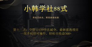 小韩学社88式第十二式:交管12123学法减分,最新蓝海项目,一部手机即可操作,轻松日收益300+-云创网