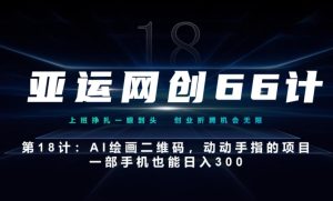 亚运网创66计第18计:动动手指的AI绘画二维码,一部手机也能日入300-云创网
