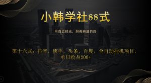 小韩学社88式第十六式:抖音,快手,头条,百度,全自动挂机项目,单日收益200+-云创网