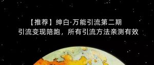 【推荐】绅白·万能引流第二期，引流变现陪跑，所有引流方法亲测有效-云创网