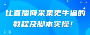 比直播间采集更牛逼的教程及脚本实操！-云创网