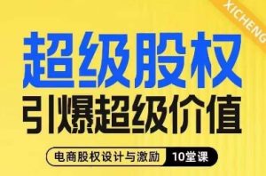 超级股权引爆超级价值,电商股权设计与激励10堂线上课-云创网
