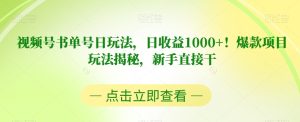 视频号书单号日玩法,日收益1000+!爆款项目玩法揭秘,新手直接干【揭秘】-云创网