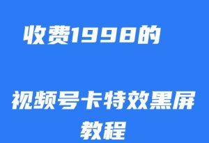 外面收费1998的视频号卡特效黑屏玩法,条条原创,轻松热门【揭秘】-云创网