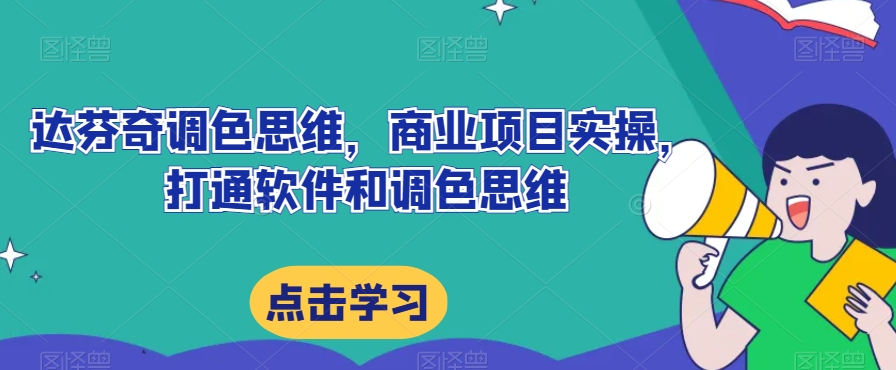 达芬奇调色思维，商业项目实操，打通软件和调色思维-云创网