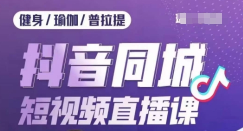 健身行业抖音同城短视频直播课，通过抖音低成本获客提升业绩，门店标准化流程承接流量-云创网